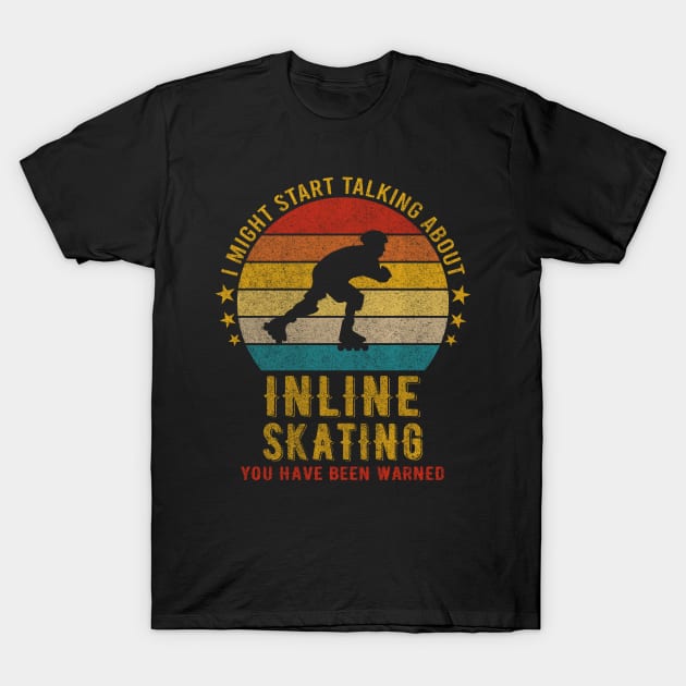 I Might Start Talking about Inline skating - Funny Design T-Shirt by mahmuq